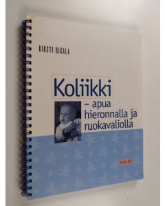 Kirjailijan Kirsti Rikala käytetty teos Koliikki : apua hieronnalla ja ruokavaliolla