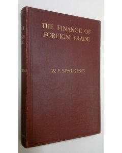 Kirjailijan William F. Spalding käytetty kirja The Finance of Foreign Trade : a practical guide to the operations of banker and merchant