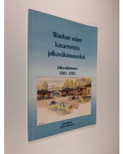 käytetty kirja Wanhan wäen kasarmeista jalkaväkimuseoksi : jalkaväkimuseo 1982-2002