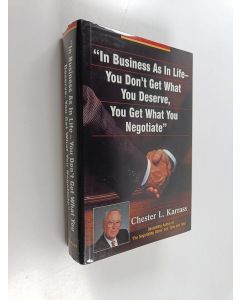 Kirjailijan Chester Louis Karrass käytetty kirja "In business as in life - you don't get what you deserve, you get what you negotiate"