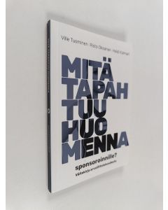 Kirjailijan Ville Tuominen käytetty kirja Mitä tapahtuu huomenna sponsoroinnille? : väitekirja arvoliittolaisuudesta