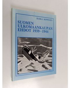 Kirjailijan Ilkka Seppinen käytetty kirja Suomen ulkomaankaupan ehdot 1939-1944 = Die finnischen Aussenhandelsbedingungen 1939-1944