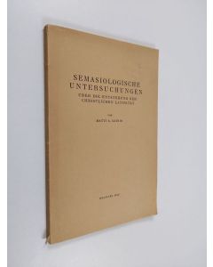 Kirjailijan Matti A. Sainio käytetty kirja Semasiologische Untersuchungen ueber die Entstehung der christlichen Latinitaet