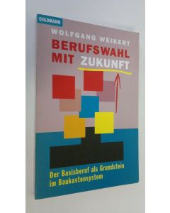 Kirjailijan Wolfgang Weikert käytetty kirja Berufswahl mit Zukunft der Basisberuf als Grundstein im Baukastensystem