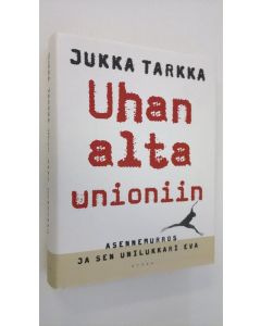 Kirjailijan Jukka Tarkka käytetty kirja Uhan alta unioniin : asennemurros ja sen unilukkari Eva