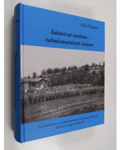 Kirjailijan Elja Puranen käytetty kirja Tahtoivat rauhaa - valmistautuivat sotaan : suojeluskunta- ja lottatoiminnan taustaa ja elinkaarta Salon ja Lohjan seuduilla