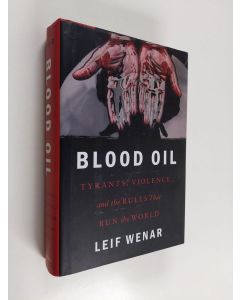 Kirjailijan Leif Wenar käytetty kirja Blood oil : tyrants, violence, and the rules that run the world - Tyrants, violence, and the rules that run the world.