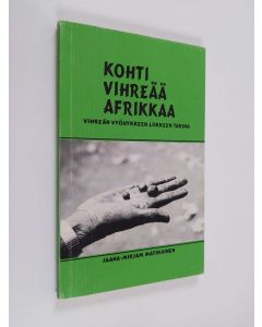 Kirjailijan Jaana-Mirjam Matikainen käytetty kirja Kohti vihreää Afrikkaa : Vihreän vyöhykkeen liikkeen tarina