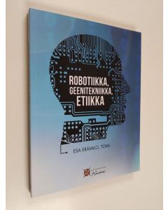 Tekijän Esa Erävalo  käytetty kirja Robotiikka, geenitekniikka, etiikka (UUDENVEROINEN)