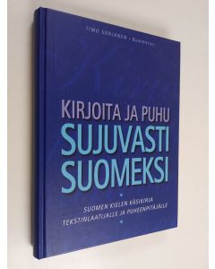 Kirjailijan Timo Sorjanen käytetty kirja Kirjoita ja puhu sujuvasti suomeksi : suomen kielen käsikirja tekstinlaatijalle ja puheenpitäjälle