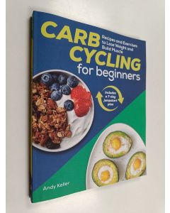 Kirjailijan Andy Keller käytetty kirja Carb Cycling for Beginners - Recipes and Exercises to Lose Weight and Build Muscle