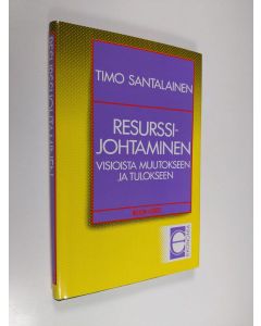 Kirjailijan Timo Santalainen käytetty kirja Resurssijohtaminen : visioista muutokseen ja tulokseen