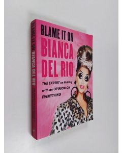 Kirjailijan Bianca Del Rio käytetty kirja Blame it on Bianca Del Rio : the expert on nothing with an opinion on everything