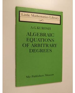 Kirjailijan Aleksandr Gennadievich Kurosh käytetty teos Algebraic Equations of Arbitrary Degrees