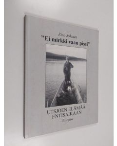 Kirjailijan Eino Jokinen käytetty kirja 'Ei mirkki vaan pissi' : Utsjoen elämää entisaikaan