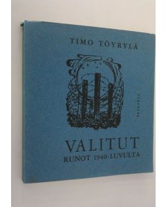 Kirjailijan Timo Töyrylä käytetty kirja Valitut runot 1940-luvulta