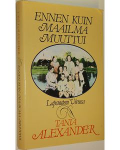 Kirjailijan Tania Alexander käytetty kirja Ennen kuin maailma muuttui : lapsuuteni Virossa (ERINOMAINEN)