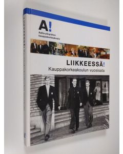 Kirjailijan Elina Pöykkö käytetty kirja Liikkeessä! : kauppakorkeakoulun vuosisata