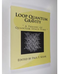 Kirjailijan Paul F. Kisak käytetty kirja Loop Quantum Gravity: "A Theory of Quantum Space-Time" (UUDENVEROINEN)