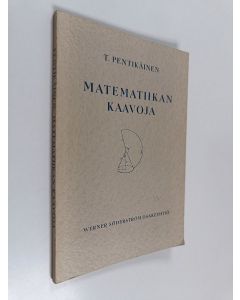 Kirjailijan Teivo Pentikäinen käytetty kirja Matematiikan kaavoja : Algebra, geometria, trigonometria, analyyttinen geometria, differentiaali- ja integraalilaskenta