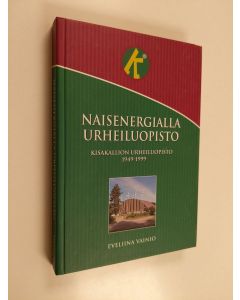 Kirjailijan Eveliina Vainio käytetty teos Naisenergialla urheiluopisto : Kisakallion urheiluopisto 1949-1999