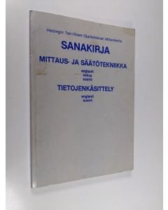 Kirjailijan Helsingin teknillinen oppilaitos. Mittarikerho käytetty kirja Sanakirja : mittaus- ja säätötekniikka - englanti, saksa, suomi ; tietojenkäsittely - englanti, suomi