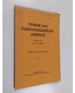 Kirjailijan Ernst Gustaf Palmén käytetty kirja Vuoden 1852 yliopistosääntöjen synnystä : esitelmä Suomen Historiallisen Seuran nelikymmenvuotisen vaikutuksen muistoksi vietetyssä juhlassa 26 p. maalisk. 1915