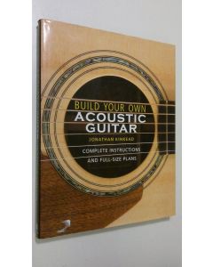 Kirjailijan Jonathan Kinkead käytetty kirja Build your own acoustic guitar : complete instructions and full-size plans
