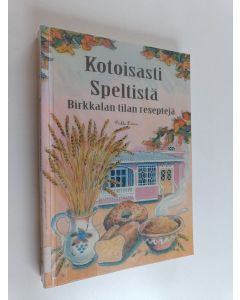 Kirjailijan Pirkko Larmo käytetty kirja Kotoisasti speltistä : Birkkalan tilan reseptejä : alkuvoimaa ja terveyttä speltistä