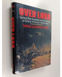 Kirjailijan Thomas Alexander Hughes käytetty kirja Over Lord - General Pete Quesada and the Triumph of Tactical Air Power in World War II