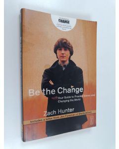 Kirjailijan Zach Hunter käytetty kirja Be the Change - Your Guide to Freeing Slaves and Changing the World