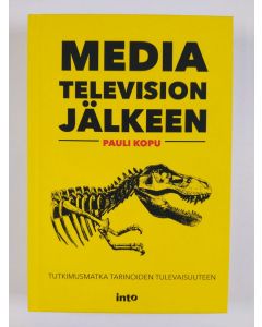 Kirjailijan Pauli Kopu uusi kirja Media television jälkeen : tutkimusmatka tarinoiden tulevaisuuteen (UUSI)