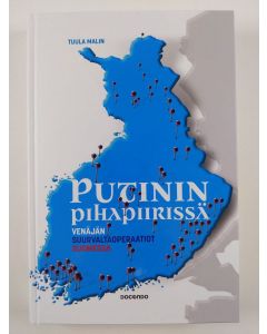 Kirjailijan Tuula Malin uusi kirja Putinin pihapiirissä : Venäjän suurvaltaoperaatiot Suomessa (UUSI)