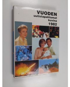 käytetty kirja Vuoden uutistapahtumat kuvina 82 - Vuoden uutistapahtumat kuvina 1982