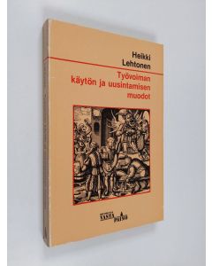 Kirjailijan Heikki Lehtonen käytetty kirja Työvoiman käytön ja uusintamisen muodot : Näkökulma sosiaalipolitiikan historiaan