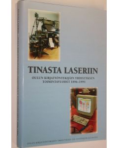 käytetty kirja Tinasta laseriin (ERINOMAINEN) : Oulun kirjatyöntekijäin yhdistyksen toimintavuodet 1896-1995 : Oulun kirjatyöntekijäin yhdistyksen 100-vuotisjuhlajulkaisu (ERINOMAINEN)