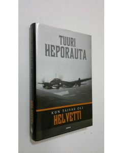 Kirjailijan Tuuri Heporauta käytetty kirja Kun taivas oli helvetti : lentomestari Otso Rantalan ja hänen kumppaniensa hätkähdyttävimpiä hetkiä sotataivaalla