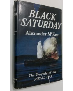 Kirjailijan Alexander McKee käytetty kirja Black Saturday : the tragedy of the Royal Oak