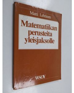 Kirjailijan Matti Lehtinen käytetty kirja Matematiikan perusteita yleisjaksolle