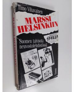 Kirjailijan Timo Vihavainen käytetty kirja Marssi Helsinkiin : Suomen talvisota neuvostolehdistössä