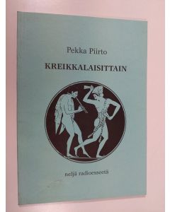 Kirjailijan Pekka Piirto käytetty kirja Kreikkalaisittain : neljä radioesseetä