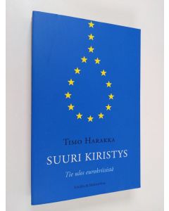 Kirjailijan Timo Harakka käytetty kirja Suuri kiristys : tie ulos eurokriisistä