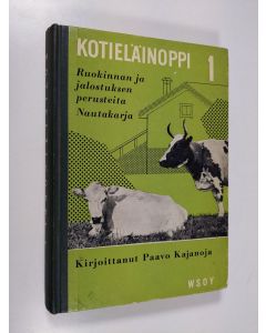 Kirjailijan Paavo Kajanoja käytetty kirja Kotieläinoppi 1: ruokinnan ja jalostuksen perusteita, nautakarja