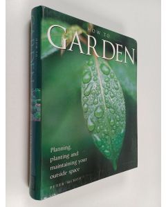 Kirjailijan Peter McHoy käytetty kirja How to garden : planning, planting and maintaining your outside space