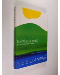 Kirjailijan F. E. Sillanpää käytetty kirja Kootut teokset 1 : Elämä ja aurinko ja nuoruuden kertomukset