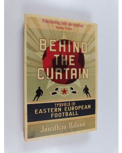 Kirjailijan Jonathan Wilson käytetty kirja Behind the curtain : travels in Eastern European football