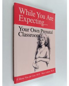 Kirjailijan F. Rene Van de Carr & Marc Lehrer käytetty kirja While You're Expecting - Creating Your Own Prenatal Classroom