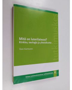 Kirjailijan Tomi Karttunen käytetty kirja Mitä on luterilaisuus? : kirkko, teologia ja yhteiskunta - Kirkko, teologia ja yhteiskunta