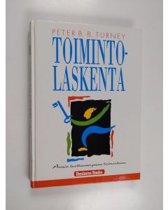 Kirjailijan Peter B. B. Turney käytetty kirja Toimintolaskenta : toimintolaskennan käänteentekevät suoritukset : avain tuottavampaan toimintaan