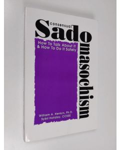 Kirjailijan Sybil Holiday & William A. Henkin käytetty kirja Consensual Sadomasochism : How to Talk about It and How to Do It Safely